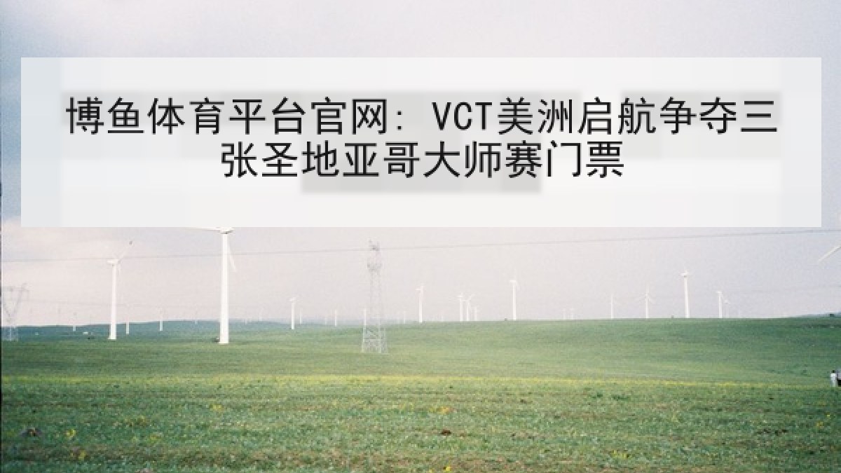 博鱼体育平台官网: VCT美洲启航争夺三张圣地亚哥大师赛门票 博鱼体育平台官网: VCT美洲启航争夺三张圣地亚哥大师赛门票